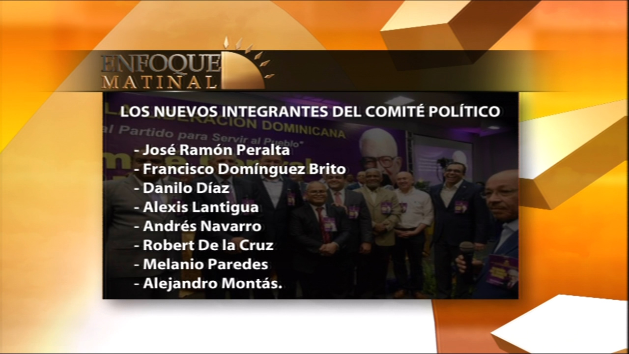 Enfoque Matinal: Los Nuevos Integrantes Del Comité Político Del PLD