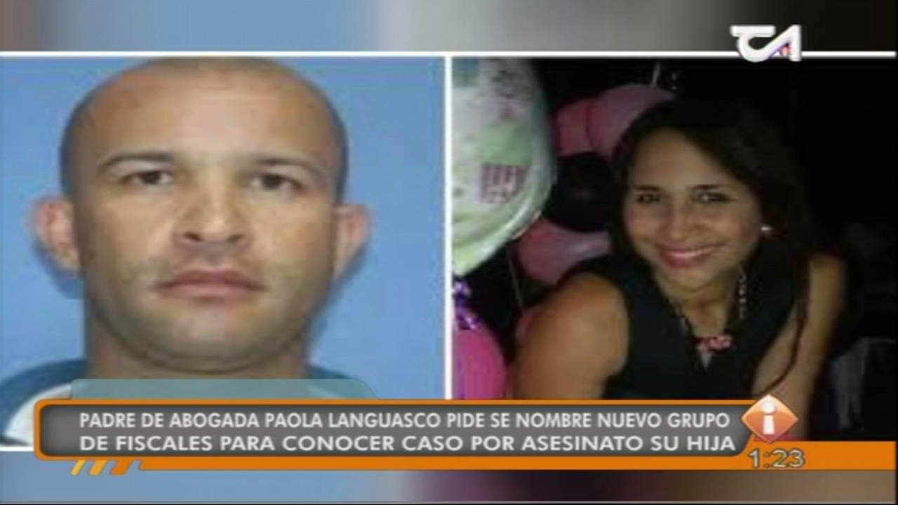 Padre De La Abogada Paola Languasco Pide Que Se Nombre Nuevo Grupo De Fiscales Para Conocer Caso Por Asesinato De Tu Hija