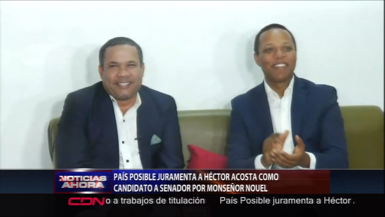 País Posible Juramenta A Héctor Acosta Como Candidato A Senador Por Monseñor Nouel