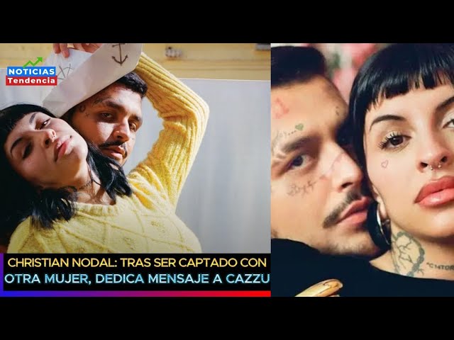 Christian Nodal Tras Ser Captado Con Otra Mujer, Dedica Lindo Mensaje A Cazzu