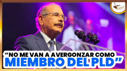 Danilo Medina: “No Me Van A Avergonzar Como Miembro Del PLD” | Tu Mañana By Cachicha