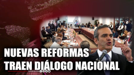 Nuevas Reformas Traen Diálogo Nacional