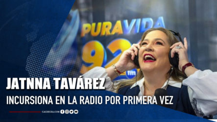 Comunicadora Jatnna Tavárez Incursiona En La Radio Por Primera Vez | Tu Tarde