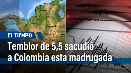 Temblor De 5,5 Sacudió A Colombia Esta Madrugada | El Tiempo