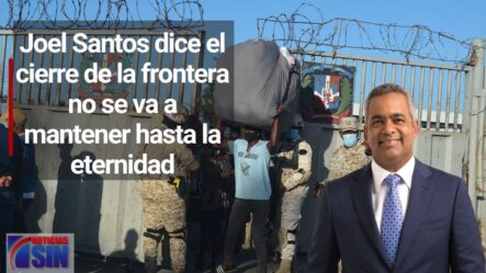 “UN JUEGO DE AJEDREZ”: Joel Santos Explica Las Medidas Del Gobierno Ante El Cierre Fronterizo