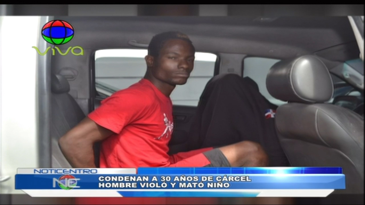 Condenan A 30 Años De Cárcel A Hombre Que Violó Y Mató A Niño
