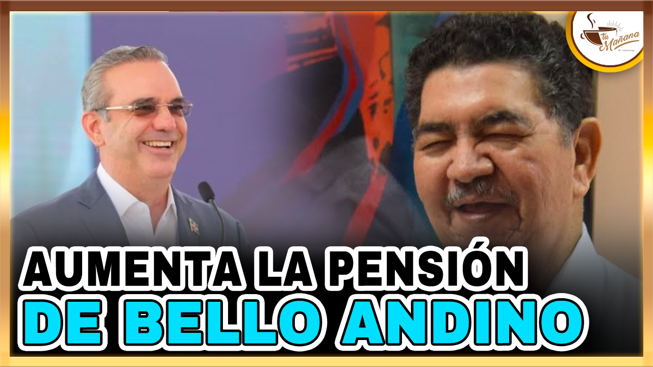 Abinader Aumenta La Pensión De Bello Andino | Tu Mañana By Cachicha