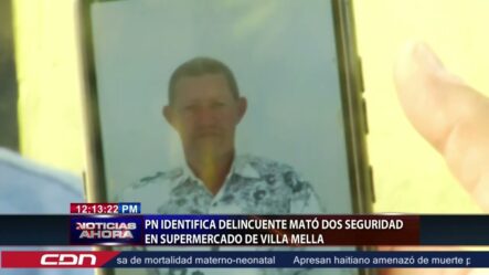 PN Identifica Delincuente Mató Seguridad En Supermercado De Villa Mella