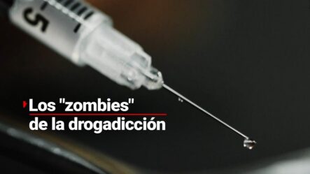 Los “zombies” De La Drogadicción | El Riesgo Del Fentanilo Y Los Sedantes