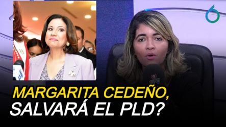 Margarita Cedeño, Salvará El PLD? | 6to Sentido