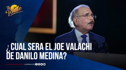 ¿Cuál Será El Joe Valachi De Danilo Medina? | Tu Tarde