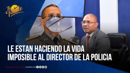 Los Generales Le Están Haciendo La Vida Imposible Al Director De La Policía Asegura Dugueslin Santana | Tu Tarde