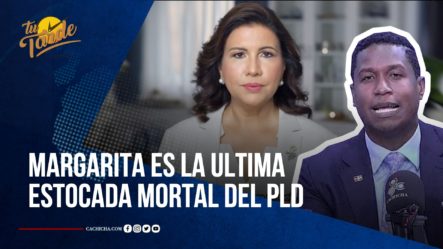 Margarita Cedeño Es La última Estocada Mortal Del PLD Afirma Comunicador | Tu Tarde