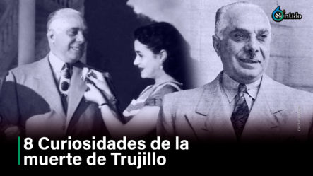8 Curiosidades De La Muerte De Trujillo | 6to Sentido By Cachicha