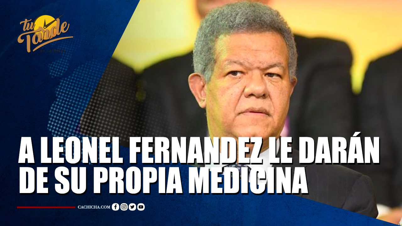 A Leonel Fernández Le Darán De Su Propia Medicina | Tu Tarde
