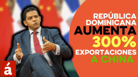 República Dominicana Aumenta 300% Exportaciones A China | Acento TV