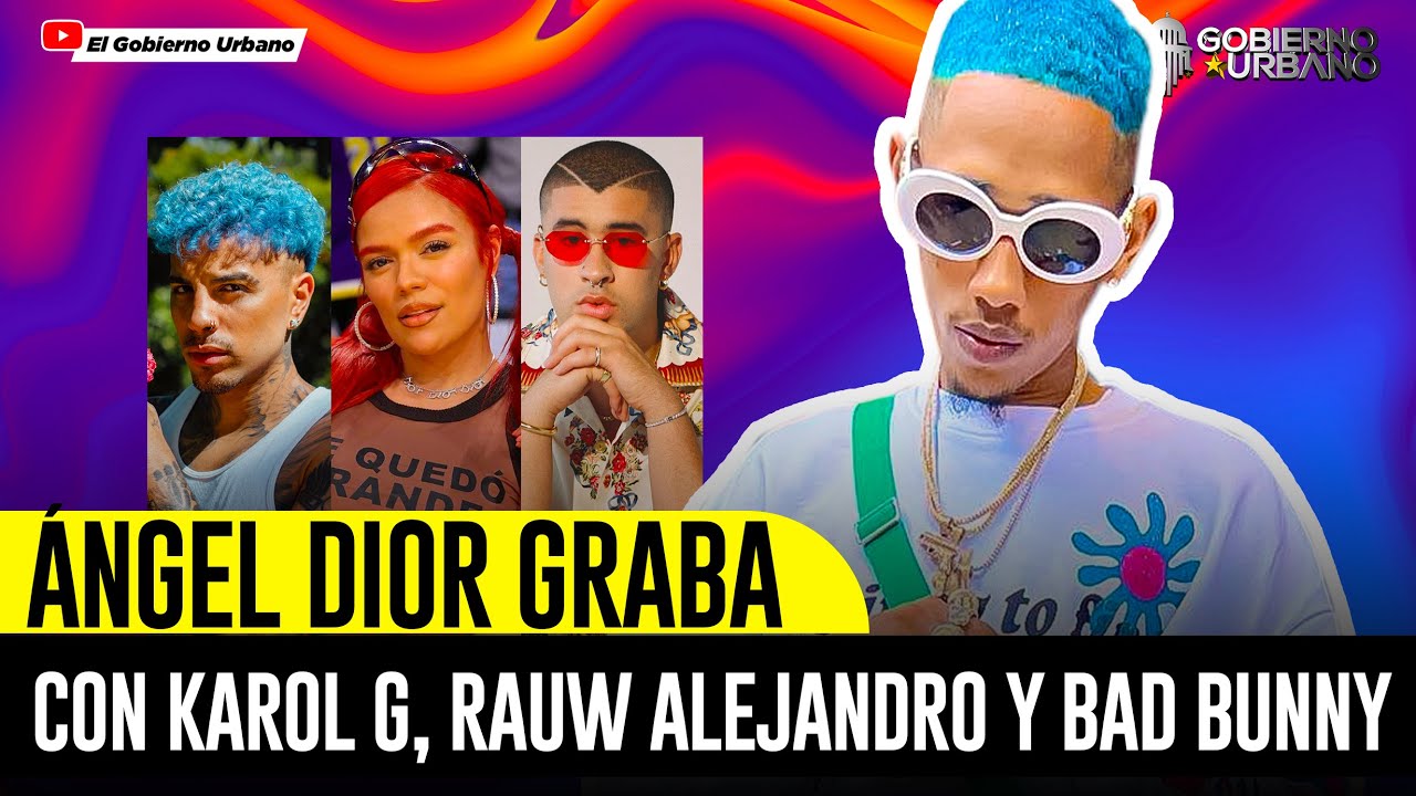 ÁNGEL DIOR GRABA CON KAROL G, RAUW ALEJANDRO Y BAD BUNNY