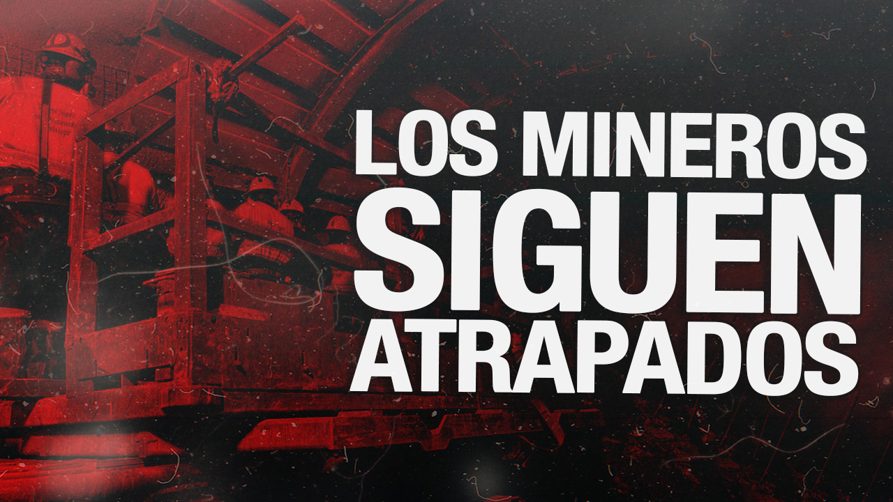 Continúan Arduo Trabajo Para Rescatar Mineros Atrapados