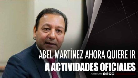Abel Martínez Ahora Quiere Ir A Las Actividades Oficiales