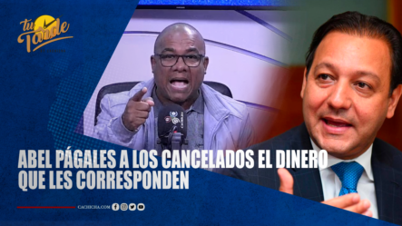 Abel Págales A Los Cancelados El Dinero Que Les Corresponden | Tu Tarde