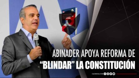 Abinader Apoya Reforma De Blindar La Constitución