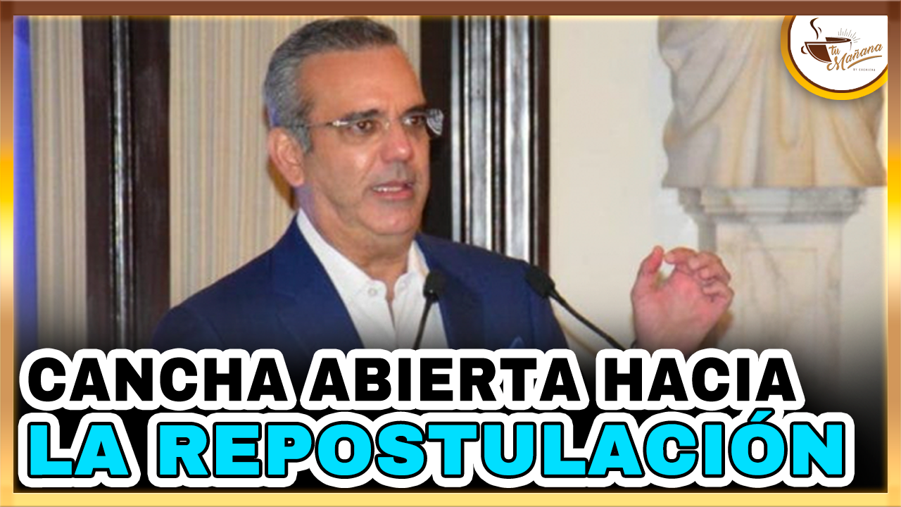 Abinader Con Cancha Abierta Hacia La Repostulación |  Tu Mañana By Cachicha