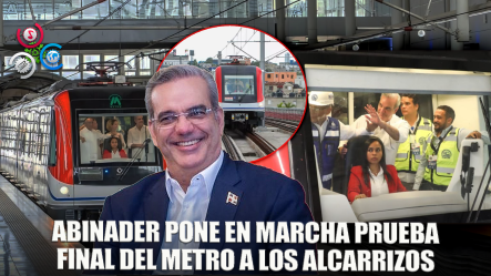 Abinader Concluye Prueba Dinámica De La Línea 2C Del Metro De Santo Domingo