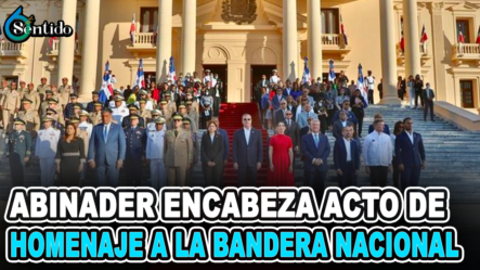 Abinader Encabeza Acto De Homenaje A La Bandera Nacional – 6to Sentido