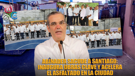 Abinader Impulsa A Santiago: Entrega Obras Y Supervisa Masivo Plan De Asfaltado