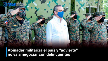 Abinader Militariza El País Y ”advierte” No Va A Negociar Con Delincuentes | De Verdad Verdad By Cachicha