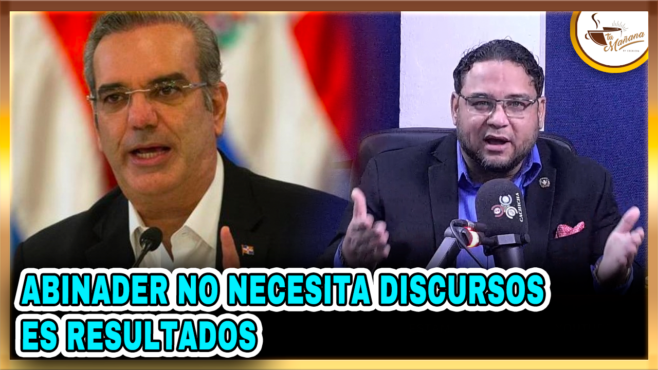 Manuel Cruz: “Abinader No Necesita Discursos, Es Resultados” | Tu Mañana By Cachicha