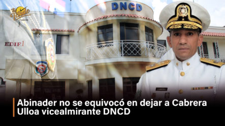 Abinader No Se Equivocó En Dejar A Cabrera Ulloa Vicealmirante DNCD