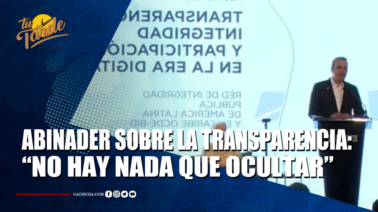 Abinader Sobre La Transparencia: “No Hay Nada Que Ocultar” | Tu Tarde