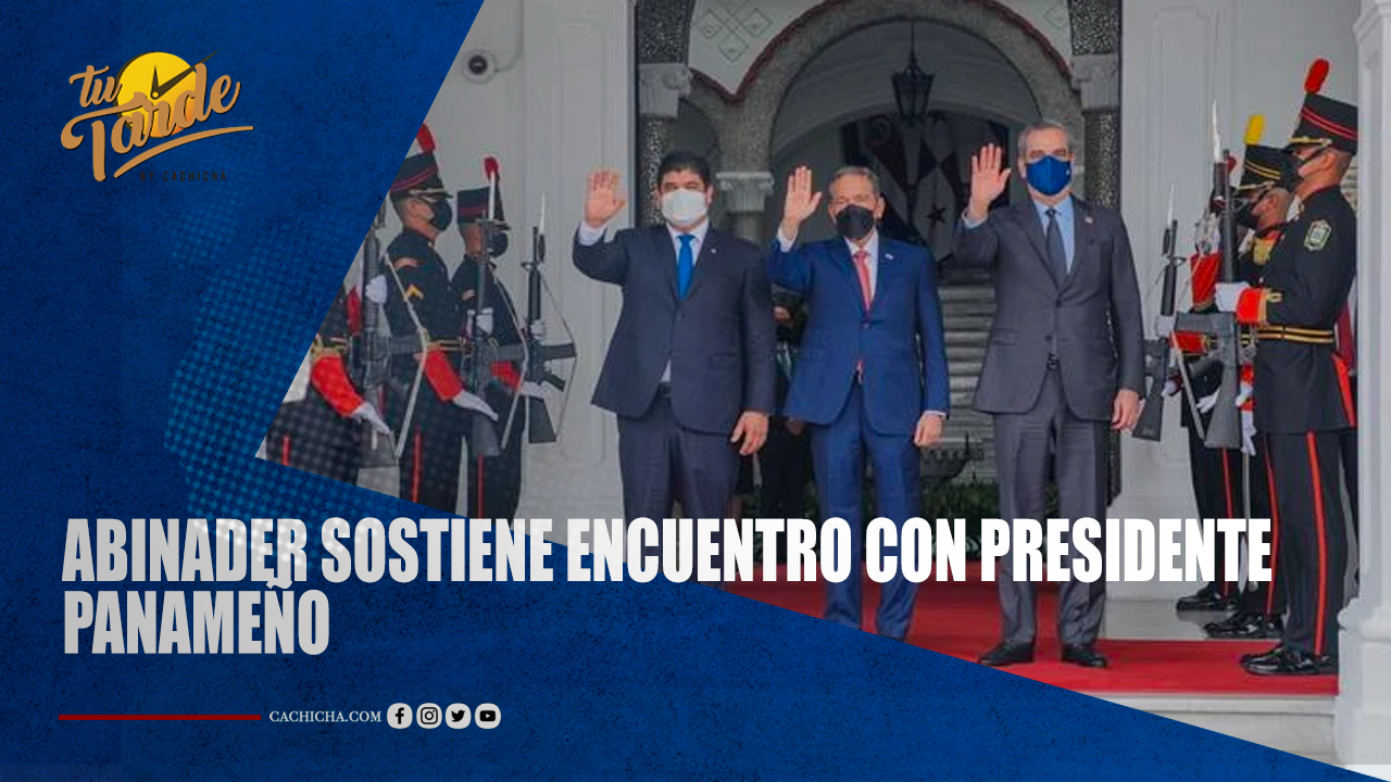 Abinader Sostiene Encuentro Con Presidente Panameño | Tu Tarde