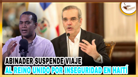 Victor Villanueva – Abinader Suspende Viaje Al Reino Unido Por Inseguridad En Haití | Tu Mañana By Cachicha