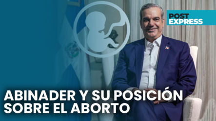 Presidente Abinader Causa Revuelo Tras Su Posición Sobre El Aborto | Post Express