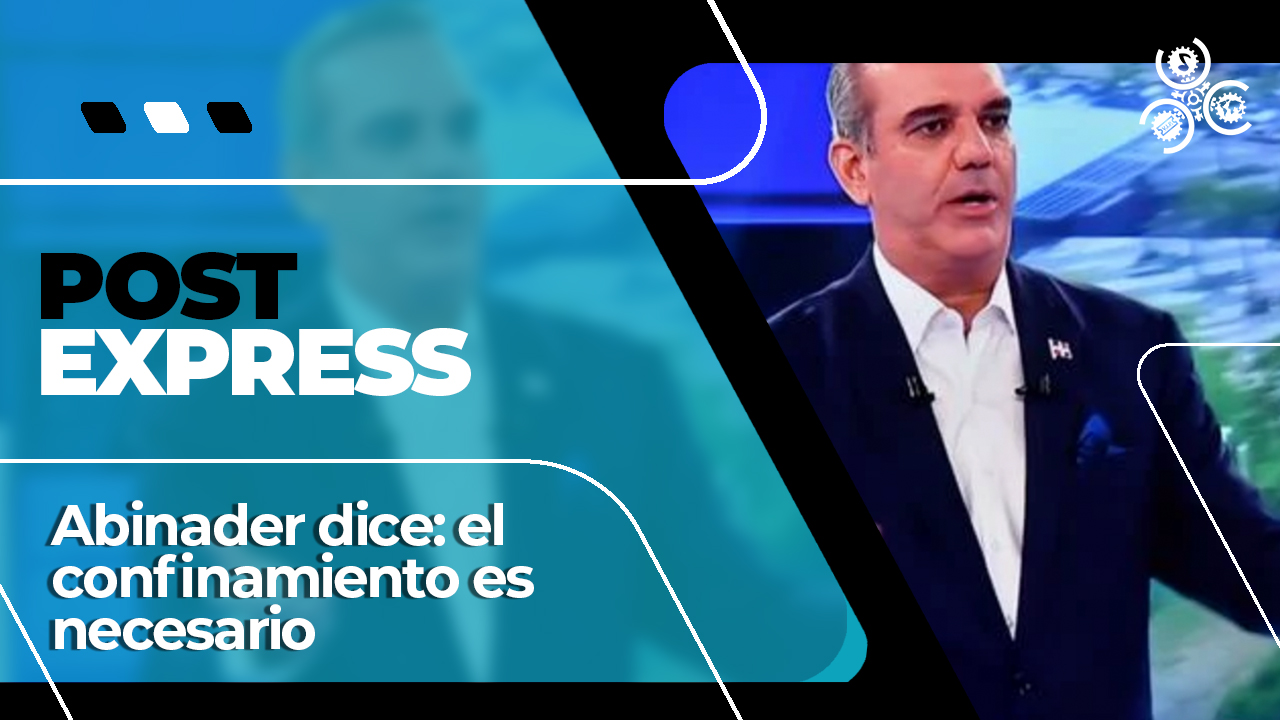 Presidente Abinader Dice: “El Confinamiento Sí Es Importante” | Post Express