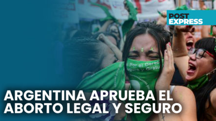 Argentina Aprueba El Aborto Legal Y Seguro | Post Express