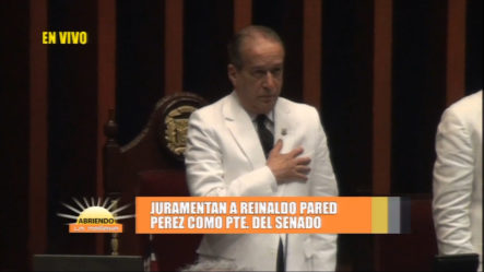 Juramentan A Reinaldo Pared Perez Como Presidente Del Senado En Abriendo La Mañana