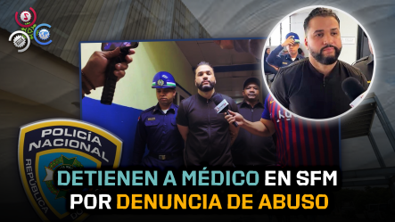 Abuso Sexual: Detienen Médico En San Francisco De Macorís