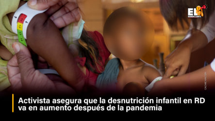 Activista Asegura Que La Desnutrición Infantil En RD Va En Aumento Después De La Pandemia