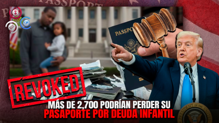 Administración Trump Comenzará A Revocar Pasaportes Por Deudas De Manutención Infantil