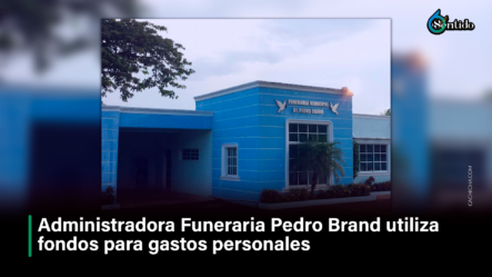 Administradora Funeraria Pedro Brand Utiliza Fondos Para Gastos Personales – 6to Sentido By Cachicha