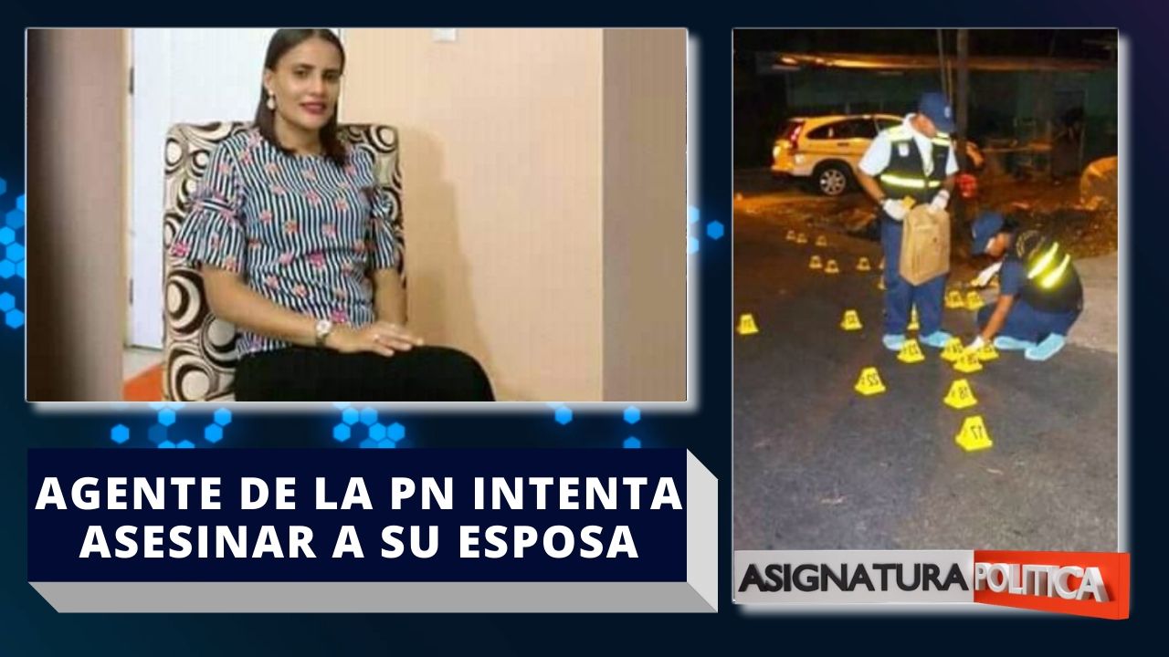 Agente De La PN Intenta Asesinar A Su Esposa Y Luego Se Quita La Vida  | Asignatura Política