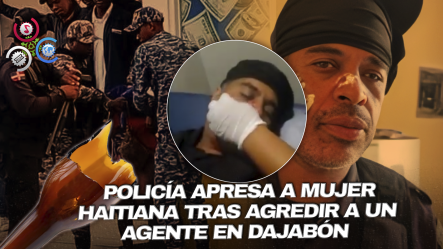 Agente Resulta Herido De Un Botellazo Durante Intervención Policial En Dajabón; Agresora Es Detenida