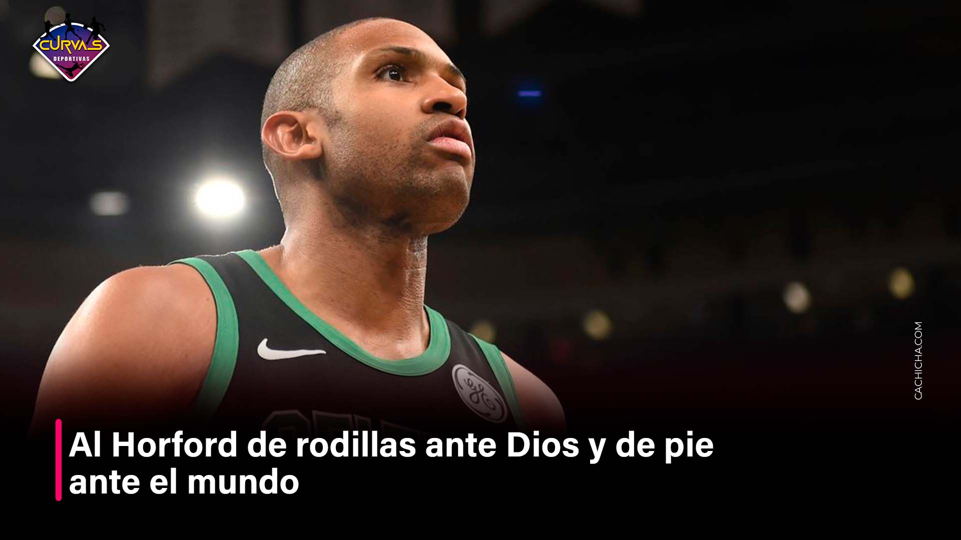 Al Horford De Rodillas Antes Dios Y De Pie Ante El Mundo | Curvas Deportivas