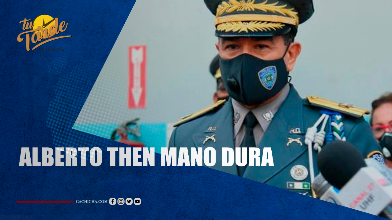 “Alberto Then Mano Dura” | Tu Tarde