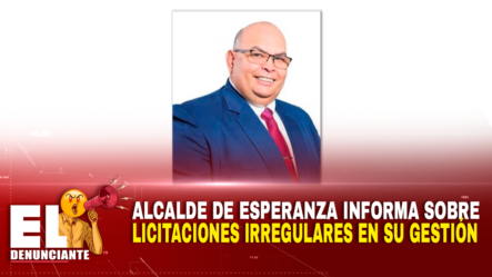 Alcalde De Esperanza Informa Sobre Licitaciones Irregulares En Su Gestión |  El Denunciante By Cachicha