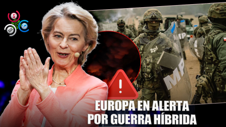 Alerta En Europa: Von Der Leyen Exige Respuesta Ante Guerra Híbrida