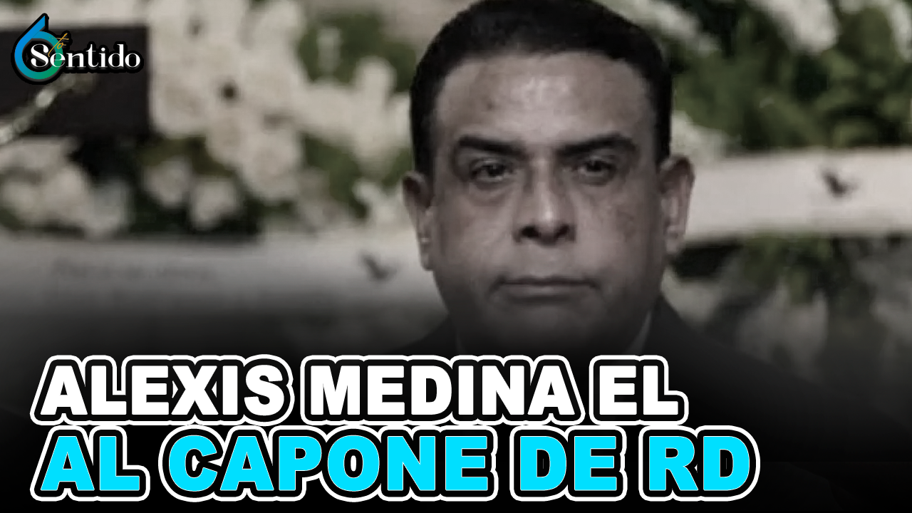 Alexis Medina El “Al Capone” De RD | 6to Sentido